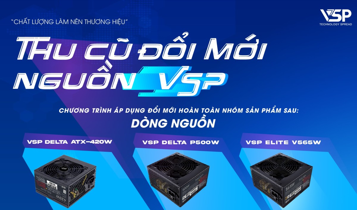 THU CŨ ĐỔI MỚI HIỆU NĂNG CAO HƠN - BỀN BỈ HƠN VỚI BỘ NGUỒN VSP